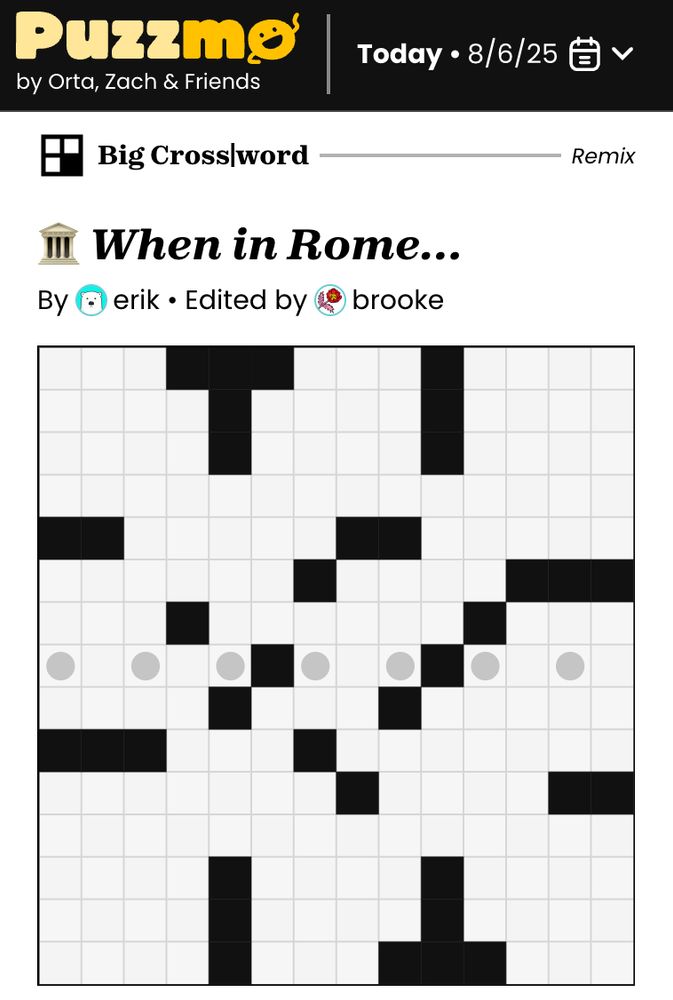 The Puzzmo Big Crossword on August 6, 2025, is called "When in Rome...", by erik, edited by Brooke.