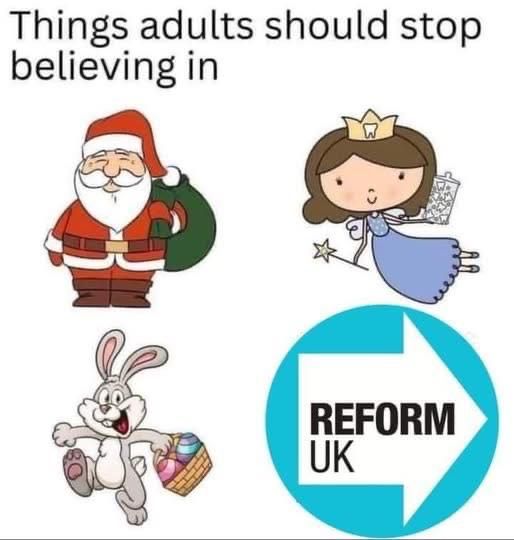 Things adults should stop believing in: Santa, the toothfairy, the Easter bunny and the Reform party.