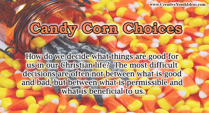 Candy Corn Choices
How do we decide what things are good for us in our Christian life? The most difficult decisions are often not between what is good and bad, but between what is permissible and what is beneficial to us.