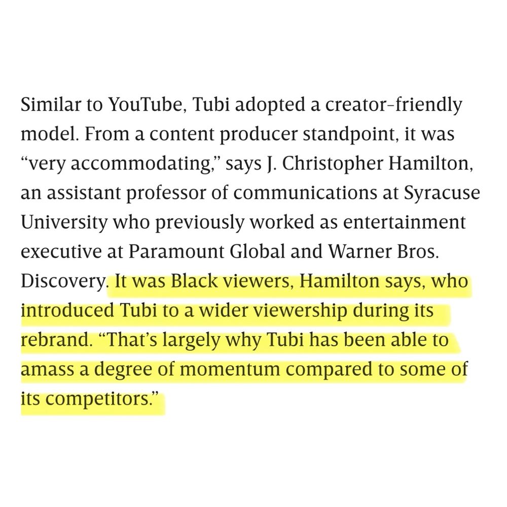 Article (Jason Parham; Wired) excerpt reads: “Similar to YouTube, Tubi adopted a creator-friendly model. From a content producer standpoint, it was ‘very accommodating,’ says J. Christopher Hamilton, an assistant professor of communications at Syracuse University who previously worked as entertainment executive at Paramount Global and Warner Bros. Discovery. It was Black viewers, Hamilton says, who introduced Tubi to a wider viewership during its rebrand. ‘That’s largely why Tubi has been able to amass a degree of momentum compared to some of its competitors.’”