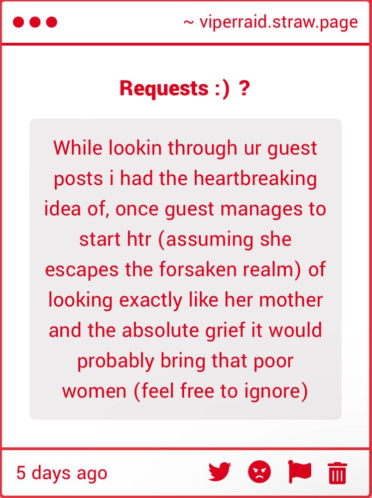 A screenshot of the Strawpage inbox. Message reads, “While lookin through ur guest posts i had the heartbreaking idea of, once guest manages to start hrt (assuming she escapes the forsaken realm) looking exactly like her mother and the absolute grief it would probably bring that poor woman (feel free to ignore)”