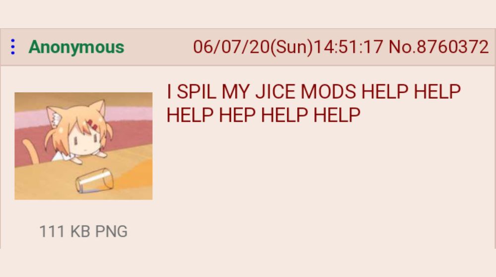 “I SPIL MY JICE MODS HELP HELP
HELP HEP HELP HELP”