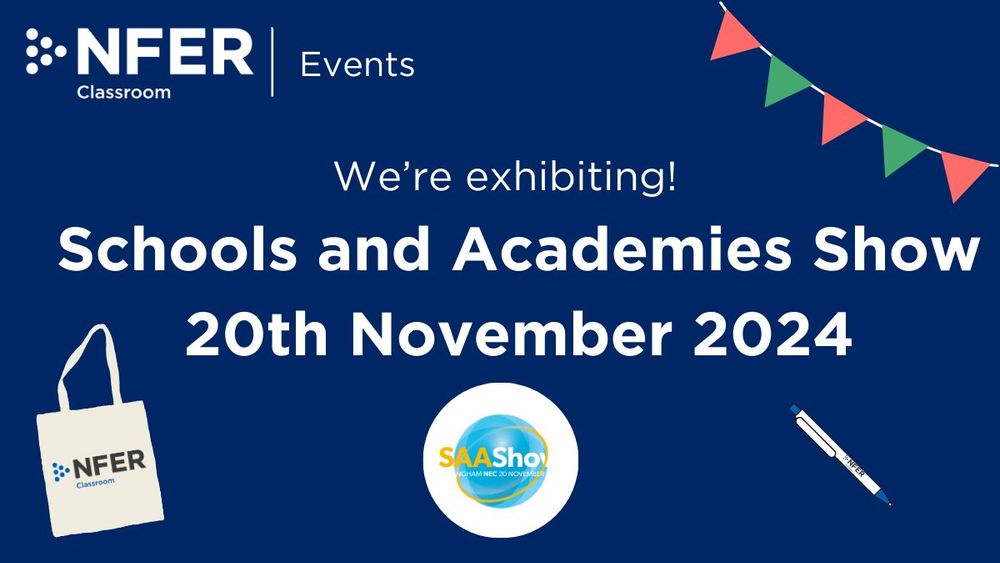 Graphic promoting NFER Classroom's exhibition at the Schools and Academies Show on 20th November 2024. The background is dark blue with festive bunting in the top-right corner. Text reads, 'NFER Classroom Events - We’re exhibiting! Schools and Academies Show 20th November 2024.' The image includes illustrations of an NFER-branded tote bag, a pen, and the SAAShow logo at the bottom center.