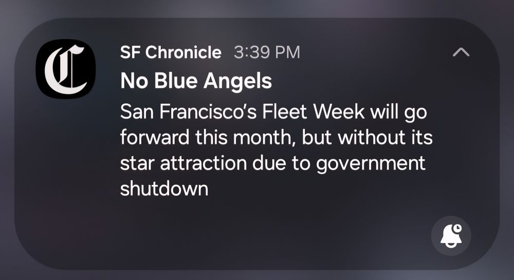 SF Chronicle notification:

No Blue Angels
San Francisco's Fleet Week will go
forward this month, but without its
star attraction due to government
shutdown