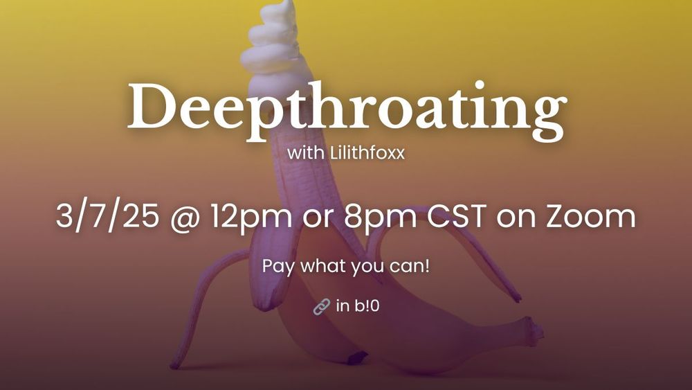 Deepthroating class with Lilithfoxx 3/7/25 at 12pm or 8pm cst. pay what you can!