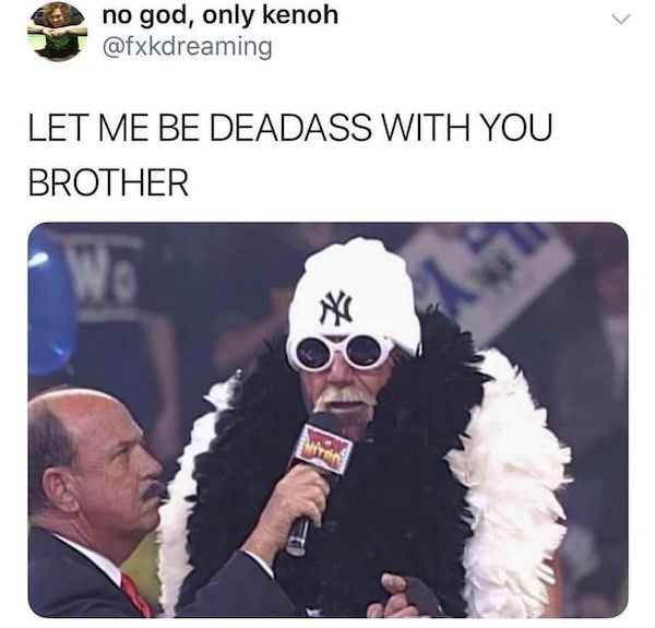 Hulk Hogan meme “let me be deadass with you brother.”