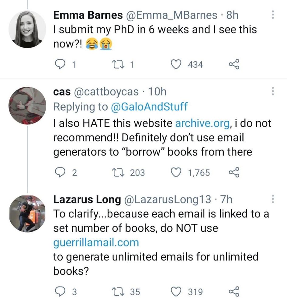 I also HATE this website archive.org, i do not recommend!! Definitely don't use email generators to "borrow books from there
9 2
17 203
© 1,765
Lazarus Long @LazarusLong13 • 7h
To clarify...because each email is linked to a set number of books, do NOT use
guerrillamail.com
to generate unlimited emails for unlimited books?