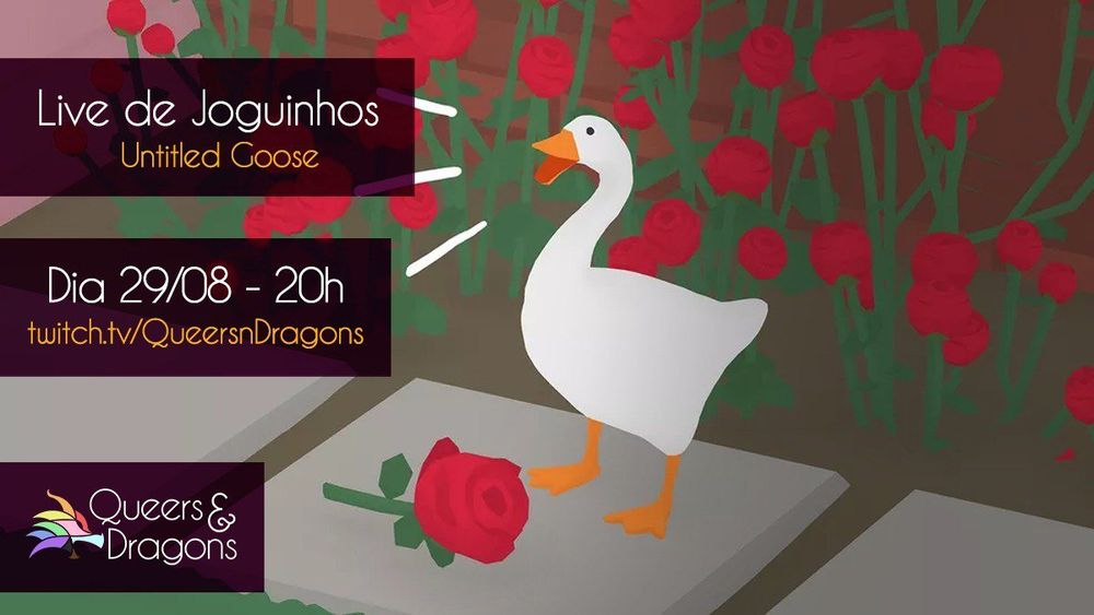 imagem com um ganso em um jardim de rosas vermelhas, desenhado em cartoon. à esquerda, as informações: "live de joguinhos 'Untitled Goose'. dia 29/08 20h, twtch.tv/queersndragons"