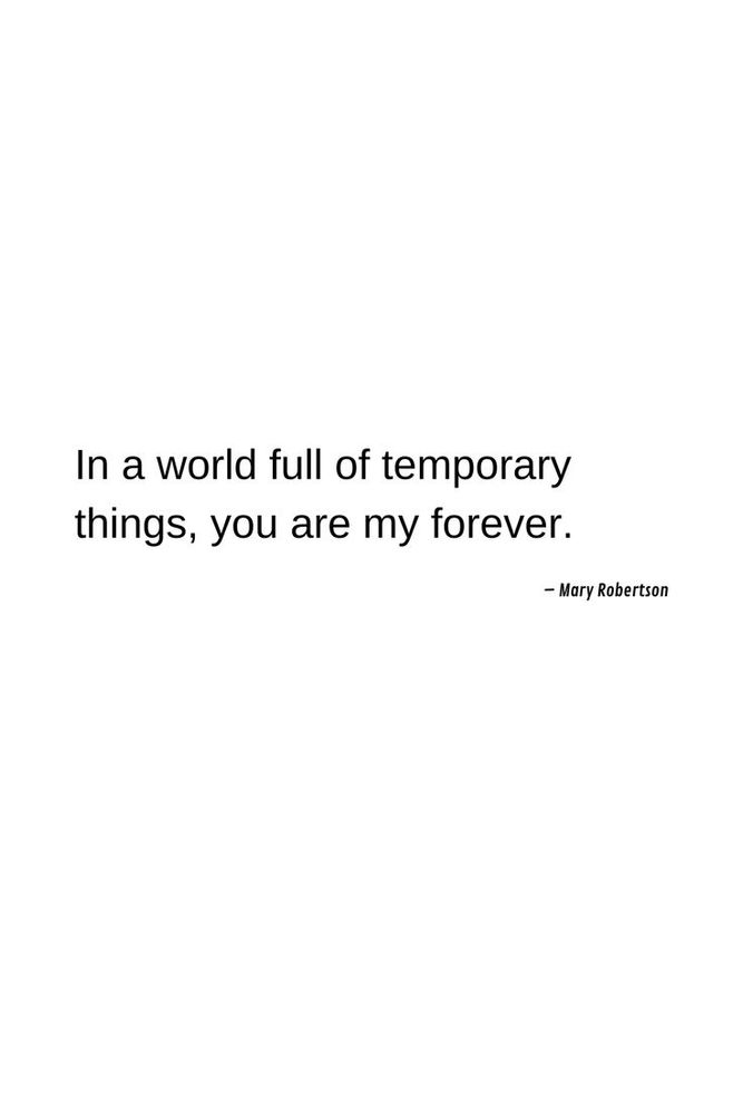 In a world full of temporary things, you are my forever