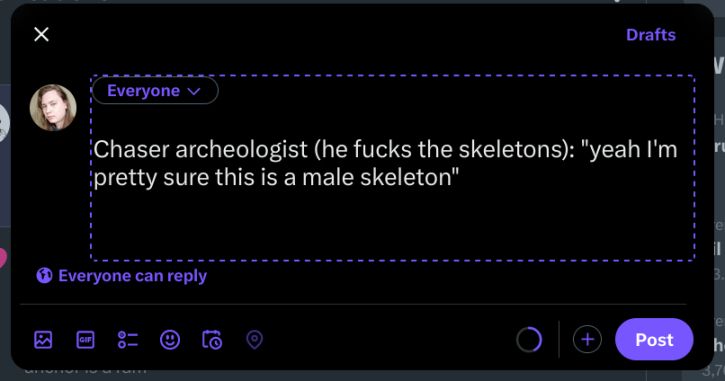 Tweet draft reading "Chaser archeologist (he fucks the skeletons): 'yeah I'm pretty sure this is a male skeleton'"