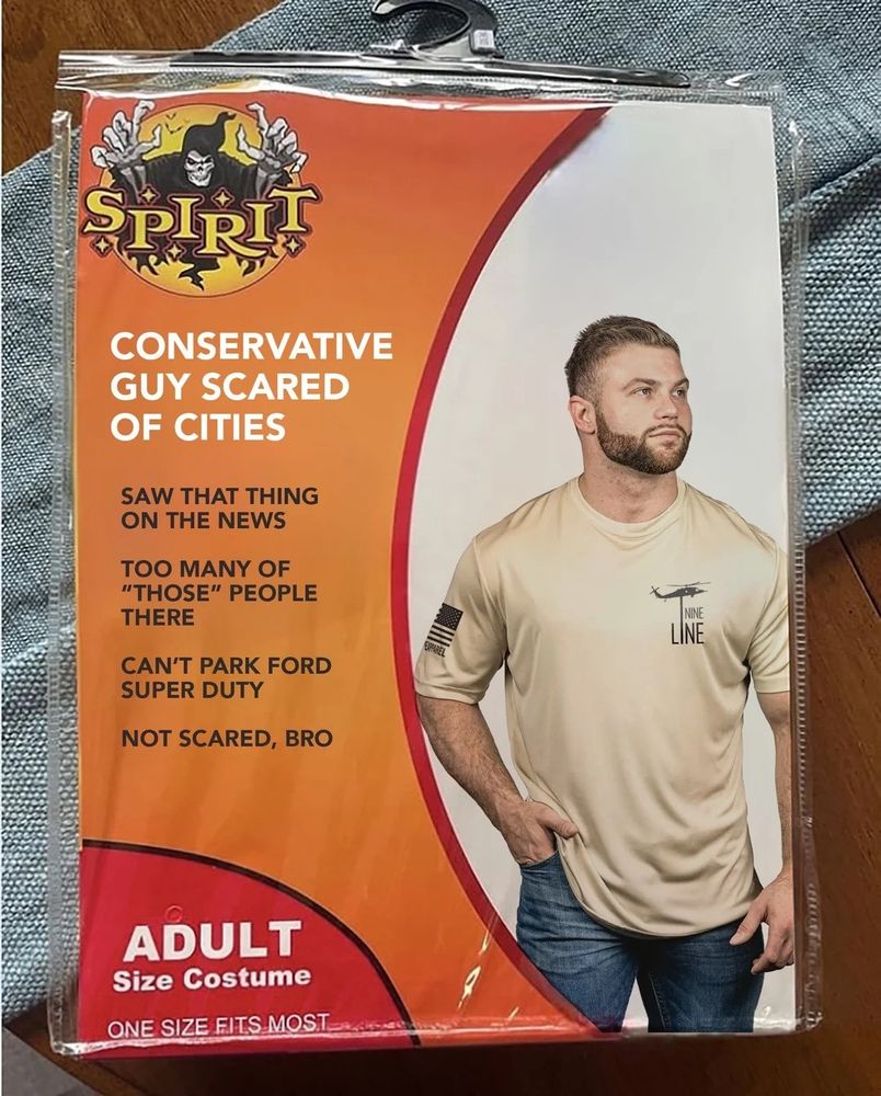 
Fake Spirit Halloween costume

conservative guy scared of cities

saw that thing on the news

too many of "those" people there

can't park ford super duty

not scared, bro