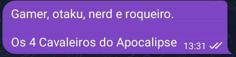 Printscreen onde se lê o seguinte:
Gamer, Otaku, Nerd e roqueiro.
Os 4 Cavaleiros do Apocalipse.
