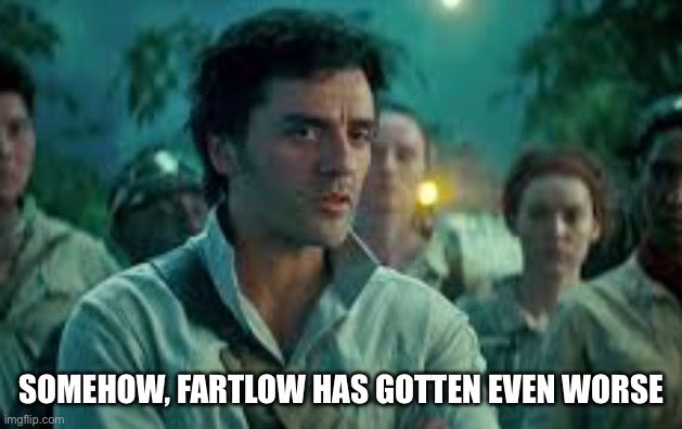 Poe Dameron from Star Wars, saying “Somehow, Fartlow has gotten even worse”
