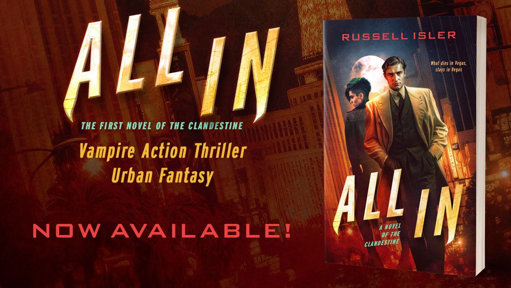 Banner image for the novel All in by Russell Isler. Text reads: All In, The first novel of the Clandestine. Vampire Action Thriller Urban Fantasy. Now available. To the right is an image of the paperback version of the novel.