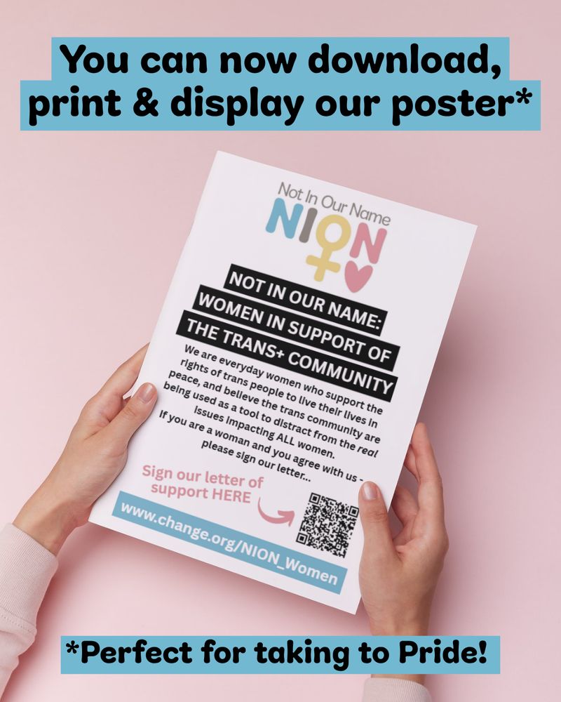 You can now download print & display our poster*

Image of hands holding NION Women Poster encouraging people to sign the letter in support of the trans+ community

*Perfect for taking to Pride!