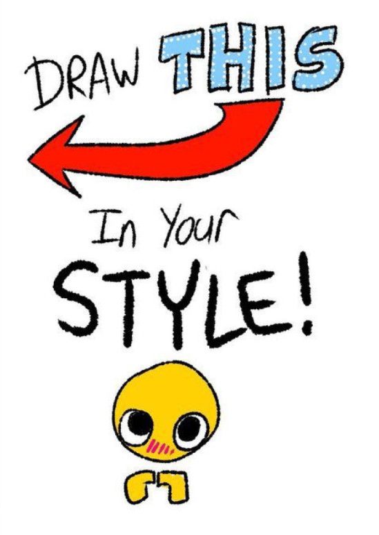 Draw THIS
<---
In your
STYLE!
owo
=/\=