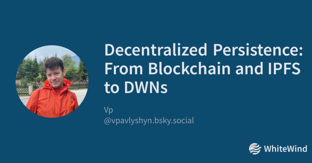 Decentralized Persistence: From Blockchain and IPFS to DWNs | Vp