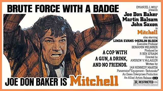 Artist's rendering of Joe Don Baker in mid-motion as Mitchell in "Mitchell".

The text on the left side says:
"BRUTE FORCE WITH A BADGE
A COP WITH
A GUN, A DRINK,
AND NO FRIENDS.

JOE DON BAKER IS Mitchell"

The text on the right side says:
"EMANUEL L. WOLF
presents
Joe Don Baker
Martin Balsam
John Saxon
in
Mitchell
also starring
LINDA EVANS * MERLIN OLSEN
Executive Producer
BENJAMIN MELNIKER
Produced By
R. BEN EFRAIM
Directed by
ANDREW V. McLAGLEN
Written by
IAN KENNEDY MARTIN
Panavision Equipment * Technicolor
An Essex Enterprises Production
An Allied Artists Release
R RESTRICTED"