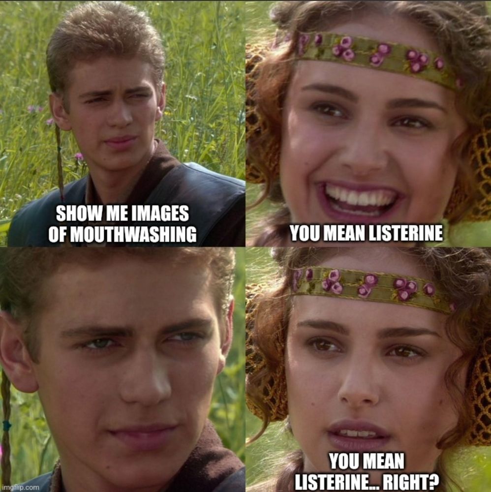 The Anakin and Padme meme. Padme is Google and starts to worry when she realizes Mouthwashing is not in fact about Listerine.