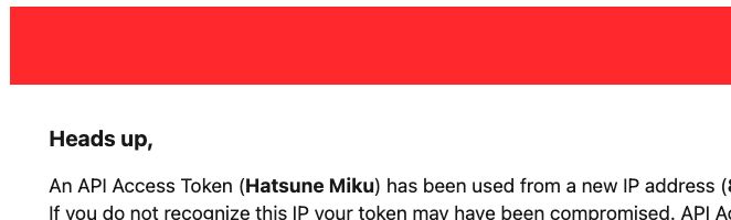 Email screenshot with vendor redacted. Body text: Heads up,
An API Access Token (Hatsune Miku) has been used from a new IP address. If you do not recognize this ID your token may have been compromised.