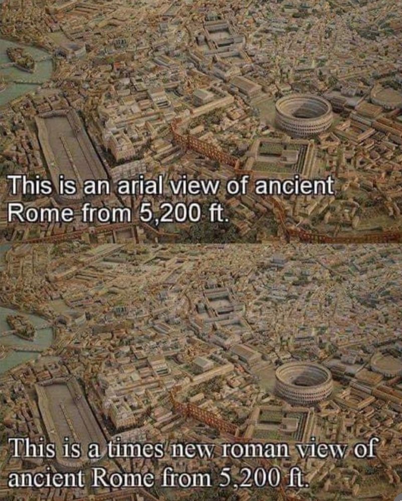 Aerial drawing of Rome with a comparison that says "this is an arial view of ancient rome from 5200" and "this is a times new roman view of ancient rome from 5200", with a joke given one is Arial the font and the other is aerial as in the placement