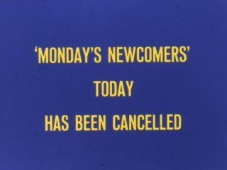 "Monday's Newcomers" today has been cancelled.