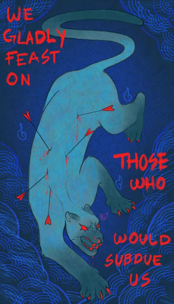 A digital image of a blue leopard climbing down from the clouds. It is struck by bright red arrows from where it bleeds, it’s eyes, fangs and claws bright red. It is snarling with a nose bleed. The text that surrounds it says ‘We gladly feast in those who would subdue us’