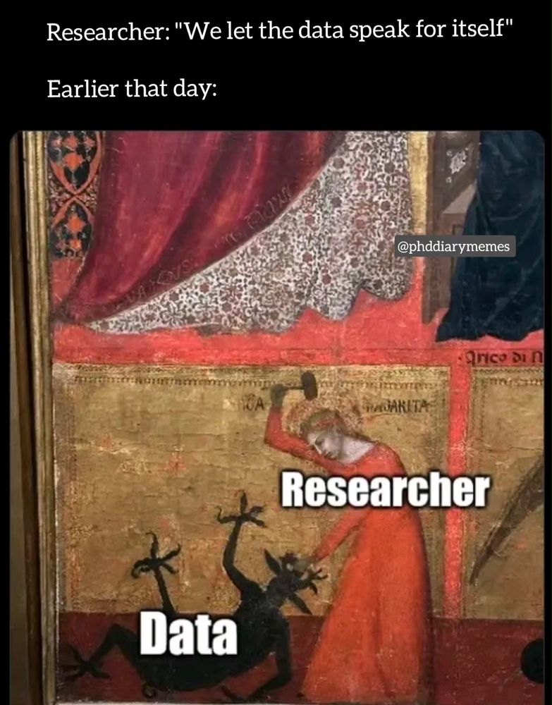Caption at the top
Researcher: "We let the data speak for itself"
Earlier that day:

Medieval art work depicting a person (RESEARCHER) beating a black devil (DATA) with a hammer.