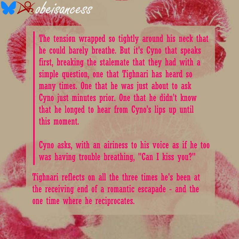 fic graphic summary card - The tension wrapped so tightly around his neck that he could barely breathe. But it's Cyno that speaks first, breaking the stalemate that they had with a simple question, one that Tighnari has heard so many times. One that he was just about to ask Cyno just minutes prior. One that he didn’t know that he longed to hear from Cyno’s lips up until this moment.

Cyno asks, with an airiness to his voice as if he too was having trouble breathing, "Can I kiss you?"

a fic in which Tighnari reflects on all the three times he's been at the receiving end of a romantic escapade - and the one time where he reciprocates.