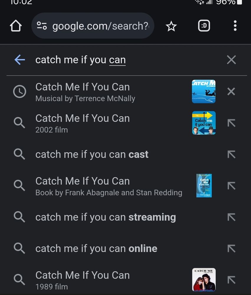 A screenshot of a Google search for Catch me if you can. 
It lists 
the 2011 musical
The 2002 film
A cast list
A book by Frank Abagnale and Stan Redding 
Streaming 
Online 
And finally the 1989 film