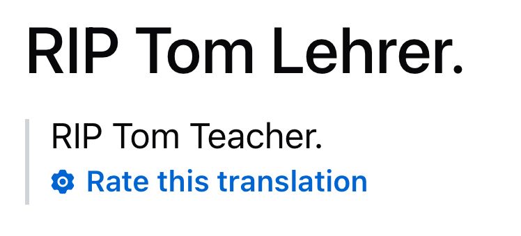RIP Tom Lehrer.
RIP Tom Teacher.
• Rate this translation
