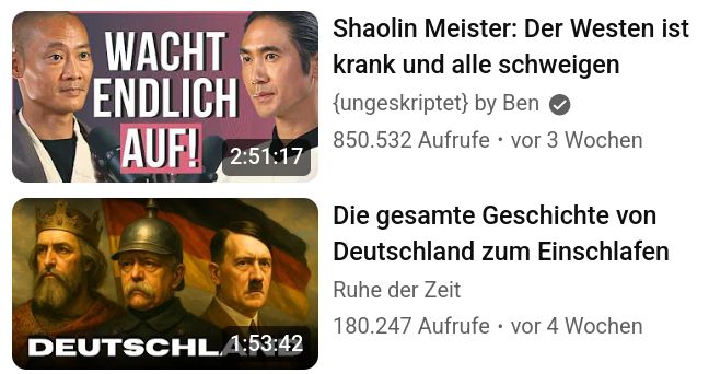 Zwei YouTube-Video-Empfehlungen:
"WACHT ENDLICH AUF - Der Westen ist krank und alle schweigen"
und
"Die gesamte Geschichte von Deutschland zum Einschlafen"
