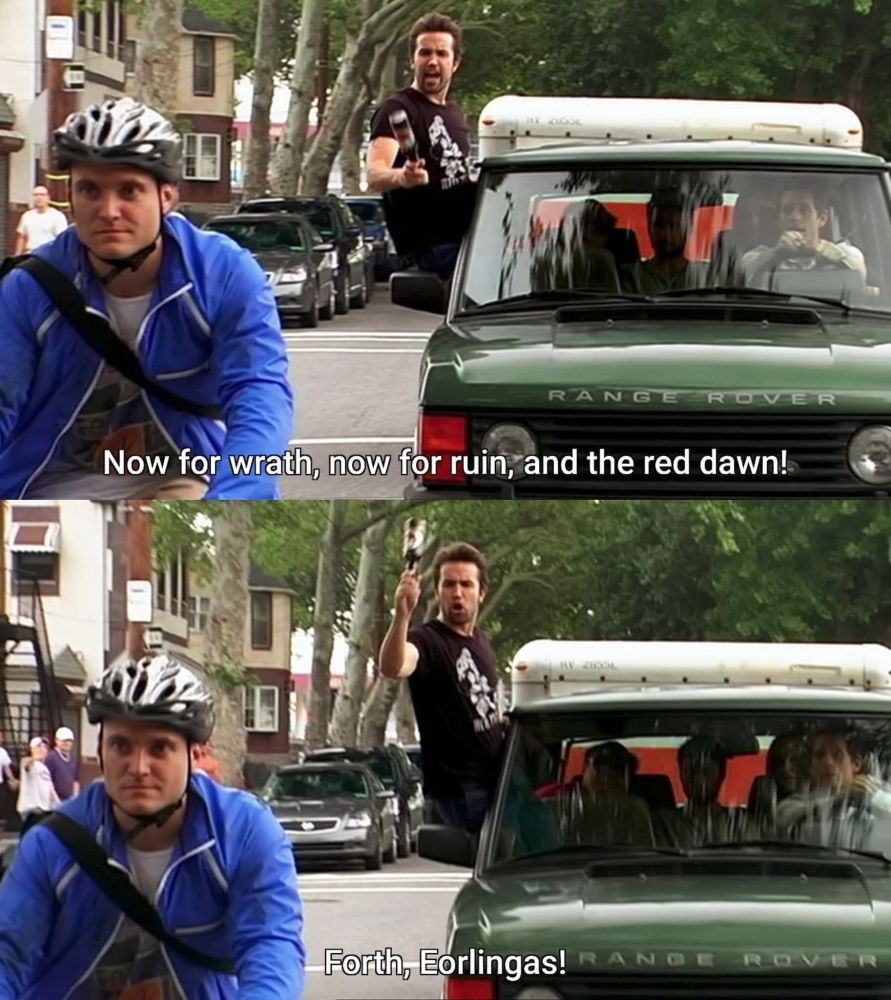A screen from It's Always Sunny, with Mac about to throw a beer bottle at a cyclist.  It is captioned "Now for wrath, now for ruin, and the red dawn!  Forth, Eorlingas!"