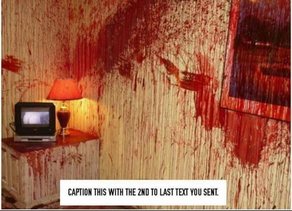 A bloody room with text that says "CAPTION THIS WITH THE 2ND TO LAST TEXT YOU SENT" on it