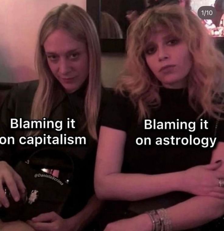 A meme with two famous actresses, each one with a phrase, the first one “blaming it on capitalism” and the second one “blaming it on astrology”. 