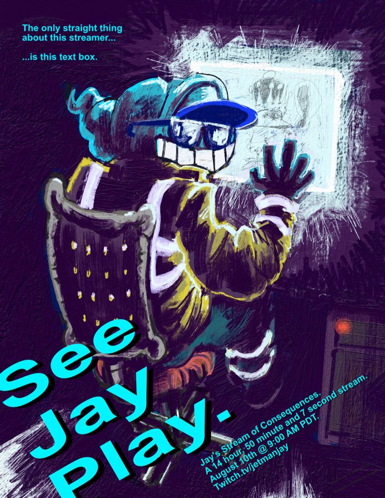 The only straight thing about this streamer...
... is this text box.

SEE JAY PLAY.

Jay's Stream of Consequences.
A 14 hour, 50 minute and 7 second stream.
August 10th @ 9:00 AM PDT.
Twitch.tv/jetmanjay 

the image is of JetmanJay's ATC Wizard in front of a computer screen in a dark room, he has sunglasses and a large smile, and is looking over his shoulder at the camera. His hi-vis jacket and pants glow in the dark room.