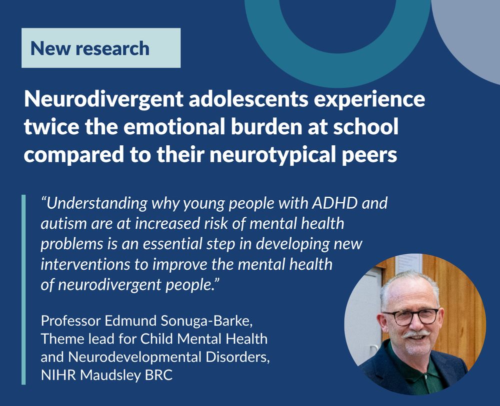 “Understanding why young people with ADHD and autism are at increased risk of mental health problems is an essential step in developing new interventions to improve the mental health 
of neurodivergent people.” Professor Edmund Sonuga-Barke, Theme lead for Child Mental Health and Neurodevelopmental Disorders, NIHR Maudsley BRC