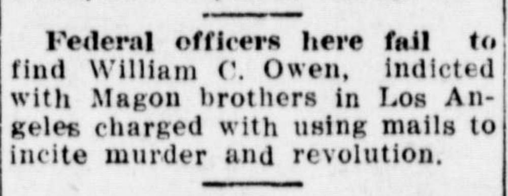 Federal officers here fail to find William C. Owen, indicted with Magon brothers in Los Angeles charged with using mails to invite murder and revolution.