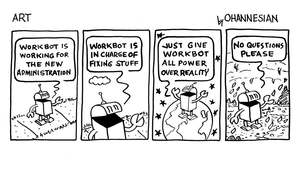 Workbot is asking for full control of reality since he is working for the administration now. He asks for no questions.