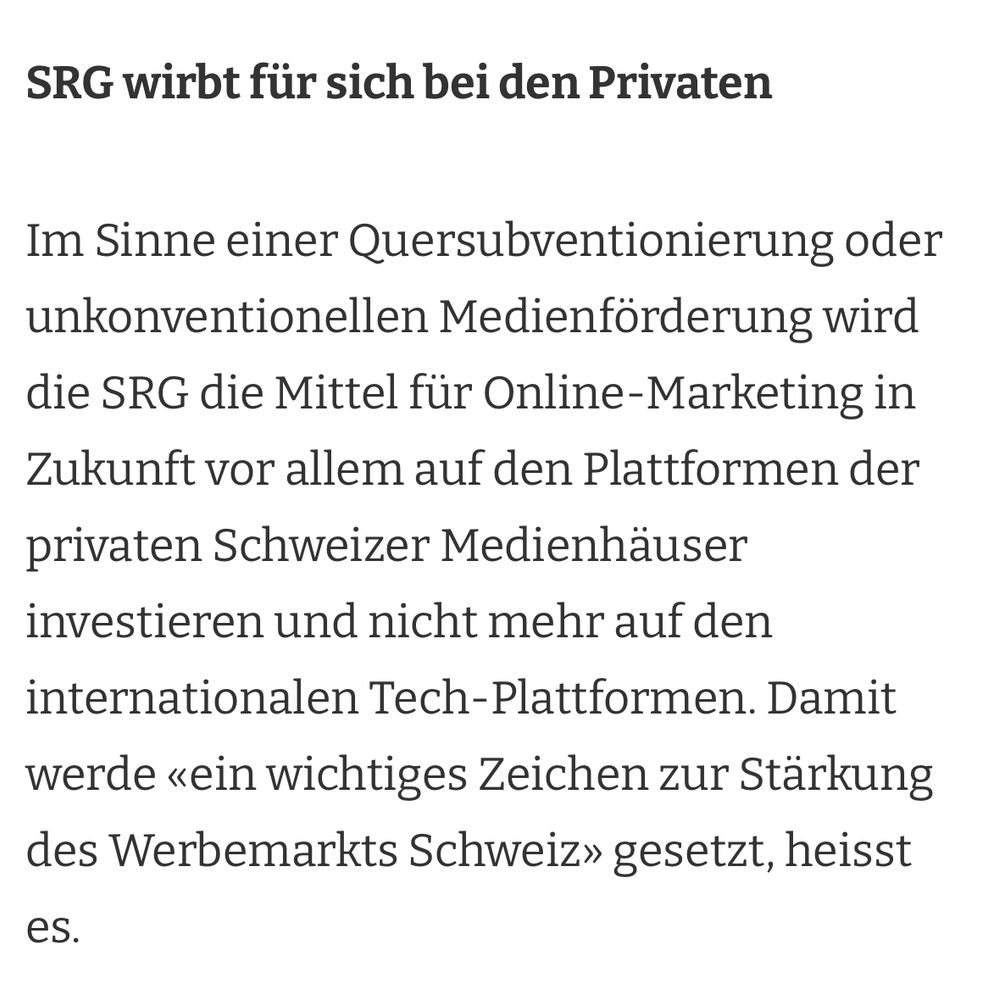 SRG wirbt für sich bei den Privaten

Im Sinne einer Quersubventionierung oder unkonventionellen Medienförderung wird die SRG die Mittel für Online-Marketing in Zukunft vor allem auf den Plattformen der privaten Schweizer Medienhäuser investieren und nicht mehr auf den internationalen Tech-Plattformen. Damit werde «ein wichtiges Zeichen zur Stärkung des Werbemarkts Schweiz» gesetzt, heisst es.