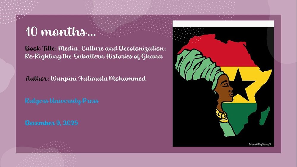 10 months...

Book Title: Media, Culture & Decolonization: Rerighting the Subaltern Histories of Ghana

Author: Wunpini Fatimata Mohammed 

Rutgers University Press

December 9, 2025
