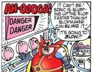 Ah-ooga!
Danger Danger!

It can't be! Sonic is slurping the slop faster than my slopmaker can sling it! It's going to blow!