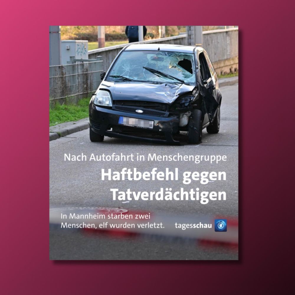 Tagesschau: „Nach Autofahrt in Menschengruppe. Haftbefehl gegen Tatverdächtigen.“