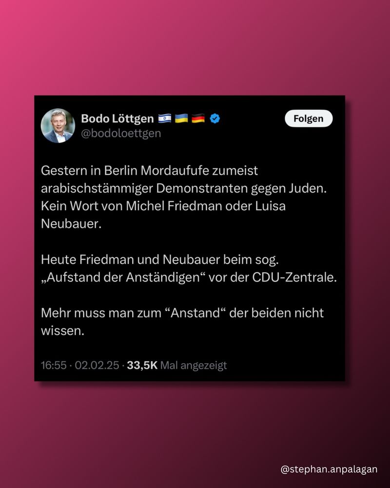 CDU-Politiier Bodo Löttgen auf Twitter: Gestern in Berlin Mordaufufe zumeist arabischstämmiger Demonstranten gegen Juden.
Kein Wort von Michel Friedman oder Luisa Neubauer. Heute Friedman und Neubauer beim sog. „Aufstand der Anständigen“ vor der CDU-Zentrale. Mehr muss man zum “Anstand“ der beiden nicht wissen.