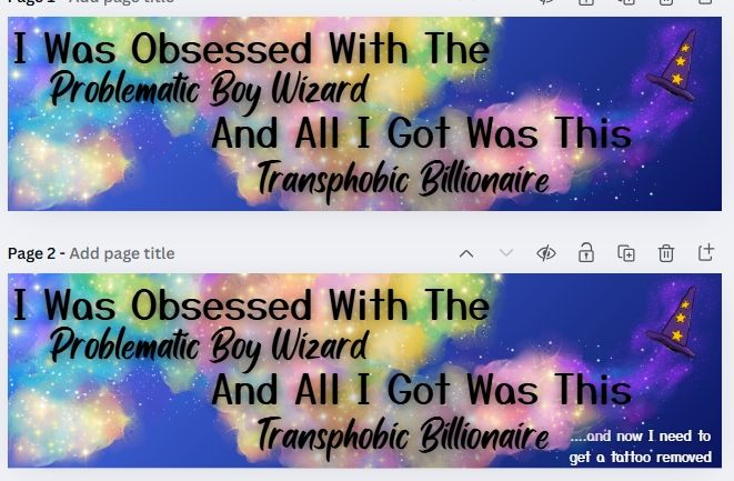 Two similar sticker designs. One says "i was obsessed with the problematic boy wizard and I got was this transphobic billionaire." The second has the additional line "and now I need to get a tattoo removed."