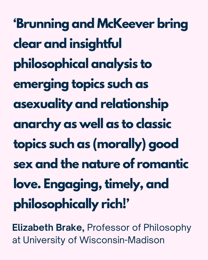 ‘Brunning and McKeever bring clear and insightful philosophical analysis to emerging topics such as asexuality and relationship anarchy as well as to classic topics such as (morally) good sex and the nature of romantic love. Engaging, timely, and philosophically rich!’

Elizabeth Brake, Professor of Philosophy  at University of Wisconsin-Madison