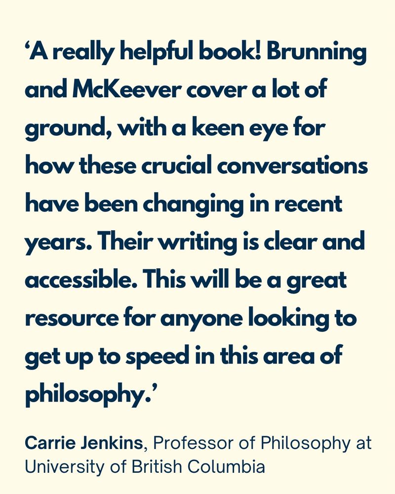 ‘A really helpful book! Brunning and McKeever cover a lot of ground, with a keen eye for how these crucial conversations have been changing in recent years. Their writing is clear and accessible. This will be a great resource for anyone looking to get up to speed in this area of philosophy.’

Carrie Jenkins, Professor of Philosophy at University of British Columbia, and author of Sad Love: Romance and the Search for Meaning