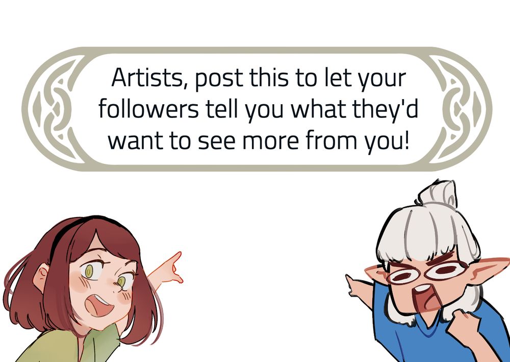 Text in the image:
"Artists, post this to let your followers tell you what they'd want to see more from you!"