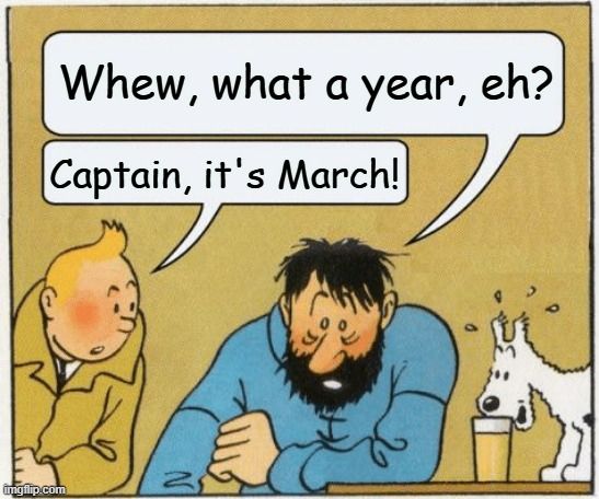 TinTin comic characters chatting; Capt Haddock says "Whew, what a year, eh?" and TinTin replies "Captain, it's March!"