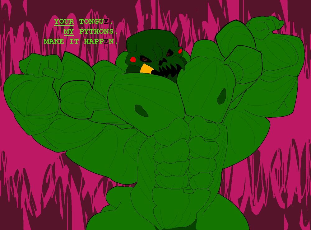 Lord English from Homestuck. Flexing his pythons, his body covered in striations. The only thing missing is your tongue.
"YOUR TONGUE.
MY PYTHONS.
MAKE IT HAPPEN."